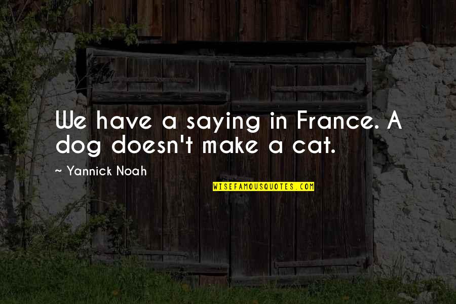 Powerful Freemason Quotes By Yannick Noah: We have a saying in France. A dog Powerful Freemason Quotes By Yannick Noah: We have a saying in France. A dog