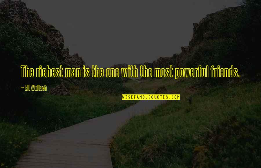 Powerful Friends Quotes By Eli Wallach: The richest man is the one with the