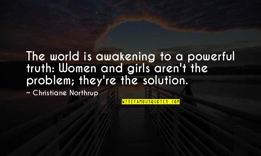 Powerful Girl Quotes By Christiane Northrup: The world is awakening to a powerful truth: Powerful Girl Quotes By Christiane Northrup: The world is awakening to a powerful truth: