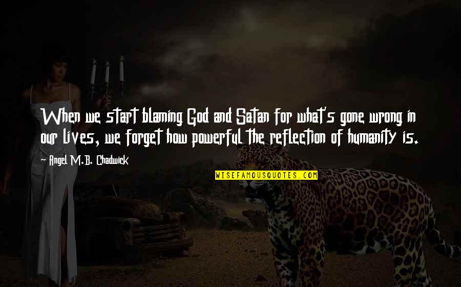 Powerful God Quotes By Angel M.B. Chadwick: When we start blaming God and Satan for