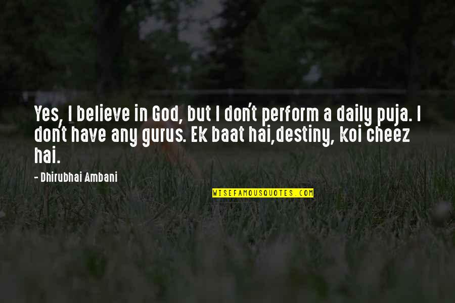 Powerful God Quotes By Dhirubhai Ambani: Yes, I believe in God, but I don't