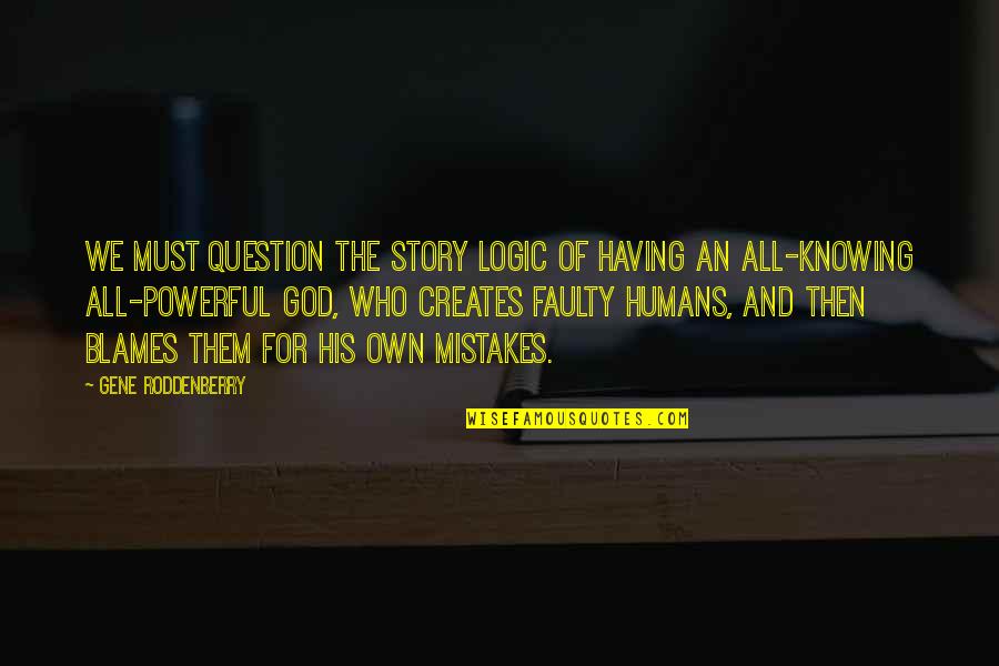 Powerful God Quotes By Gene Roddenberry: We must question the story logic of having