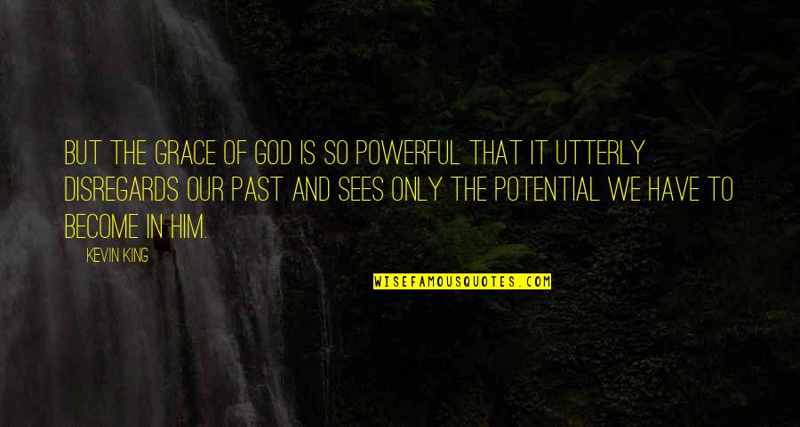 Powerful God Quotes By Kevin King: But the Grace of God is so powerful