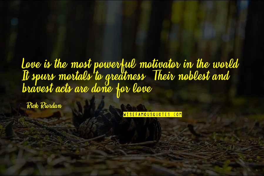 Powerful Greatness Quotes By Rick Riordan: Love is the most powerful motivator in the Powerful Greatness Quotes By Rick Riordan: Love is the most powerful motivator in the