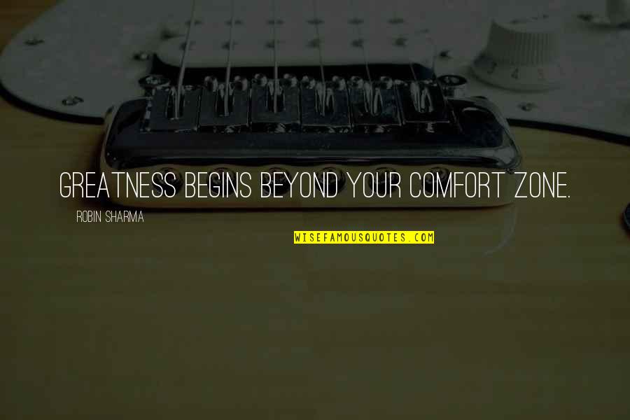 Powerful Greatness Quotes By Robin Sharma: Greatness begins beyond your comfort zone. Powerful Greatness Quotes By Robin Sharma: Greatness begins beyond your comfort zone.