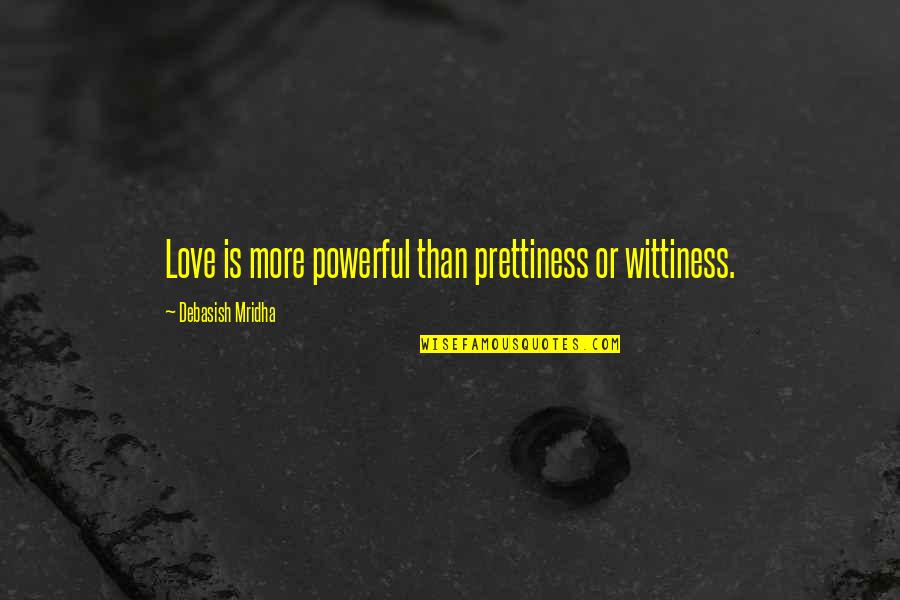Powerful Happiness Quotes By Debasish Mridha: Love is more powerful than prettiness or wittiness.