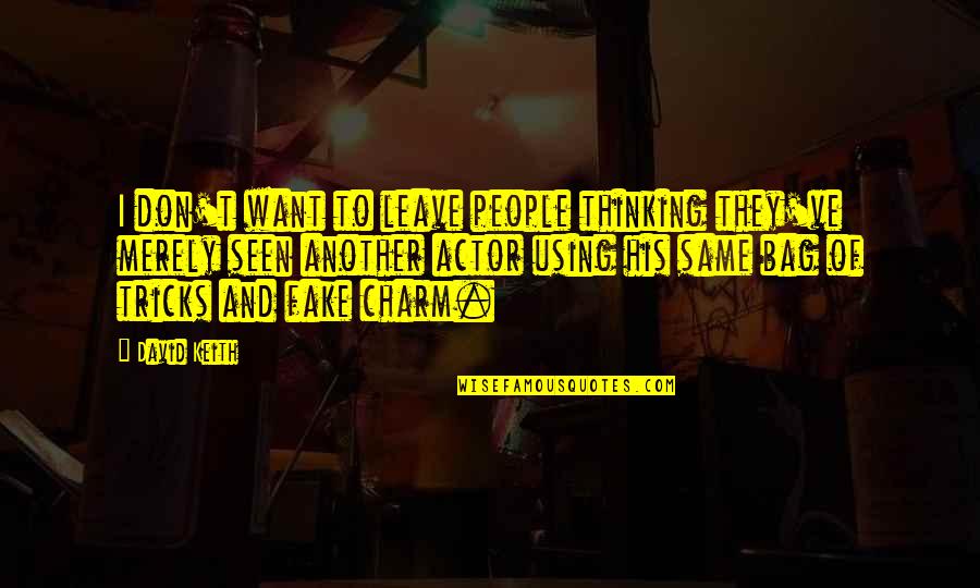 Powerful Historical Quotes By David Keith: I don't want to leave people thinking they've Powerful Historical Quotes By David Keith: I don't want to leave people thinking they've