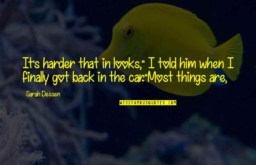 Powerful Historical Quotes By Sarah Dessen: It's harder that in looks," I told him Powerful Historical Quotes By Sarah Dessen: It's harder that in looks," I told him