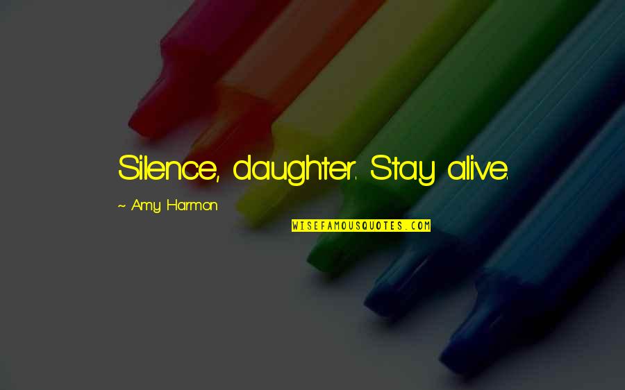 Powerful Inspirational Quotes By Amy Harmon: Silence, daughter. Stay alive. Powerful Inspirational Quotes By Amy Harmon: Silence, daughter. Stay alive.