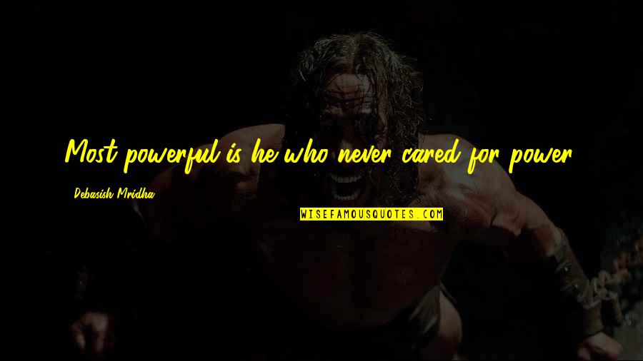 Powerful Inspirational Quotes By Debasish Mridha: Most powerful is he who never cared for Powerful Inspirational Quotes By Debasish Mridha: Most powerful is he who never cared for