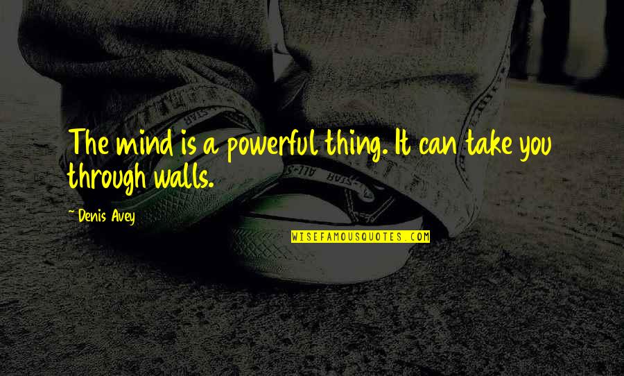 Powerful Inspirational Quotes By Denis Avey: The mind is a powerful thing. It can
