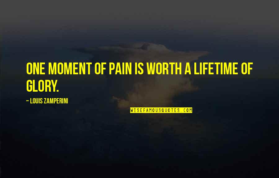 Powerful Inspirational Quotes By Louis Zamperini: One moment of pain is worth a lifetime Powerful Inspirational Quotes By Louis Zamperini: One moment of pain is worth a lifetime