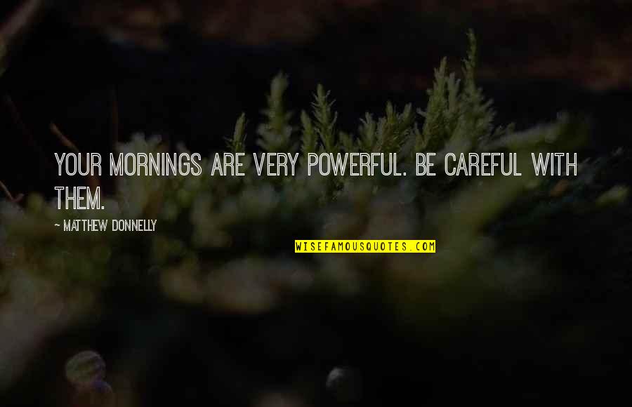 Powerful Inspirational Quotes By Matthew Donnelly: Your mornings are very powerful. Be careful with