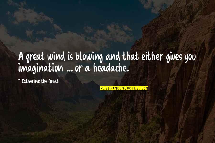Powerful Institution Quotes By Catherine The Great: A great wind is blowing and that either Powerful Institution Quotes By Catherine The Great: A great wind is blowing and that either