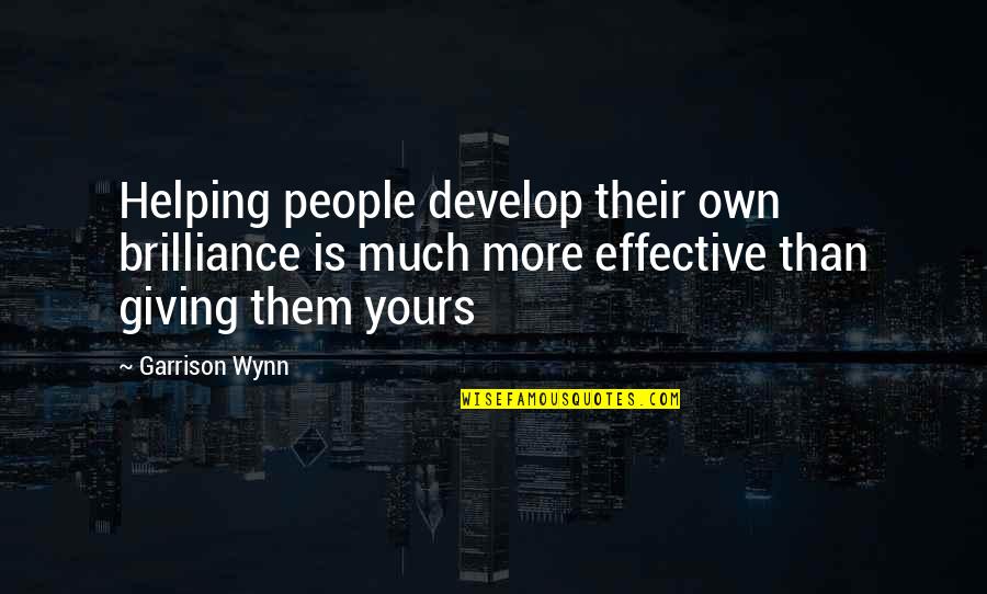 Powerful Institution Quotes By Garrison Wynn: Helping people develop their own brilliance is much Powerful Institution Quotes By Garrison Wynn: Helping people develop their own brilliance is much