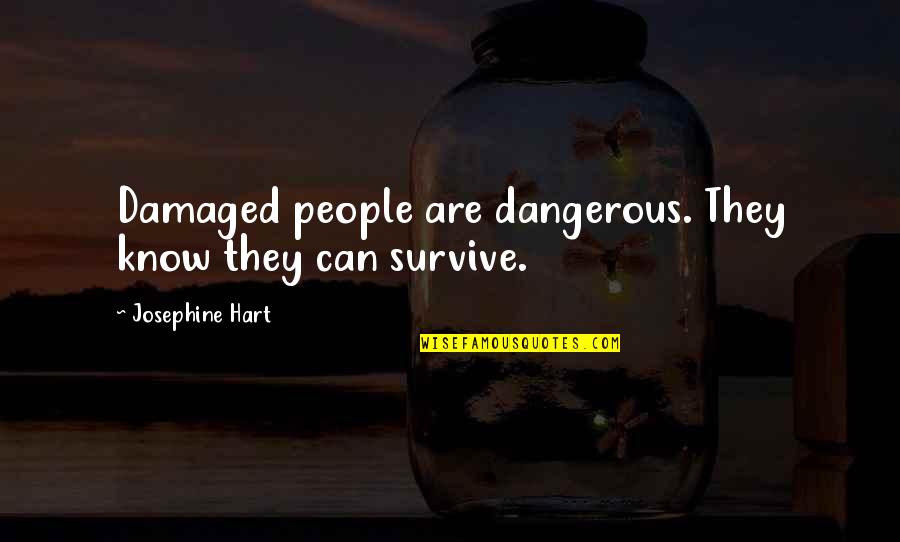 Powerful Institution Quotes By Josephine Hart: Damaged people are dangerous. They know they can Powerful Institution Quotes By Josephine Hart: Damaged people are dangerous. They know they can