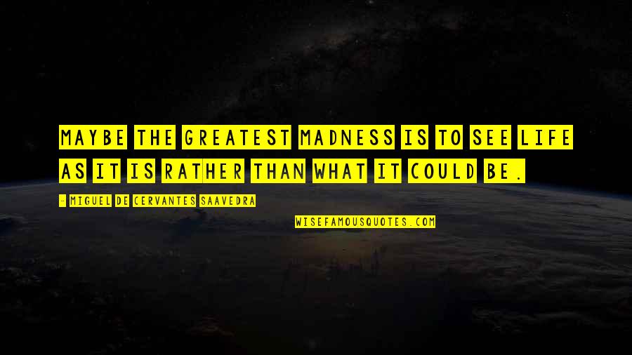 Powerful Islamic Quotes By Miguel De Cervantes Saavedra: Maybe the greatest madness is to see life