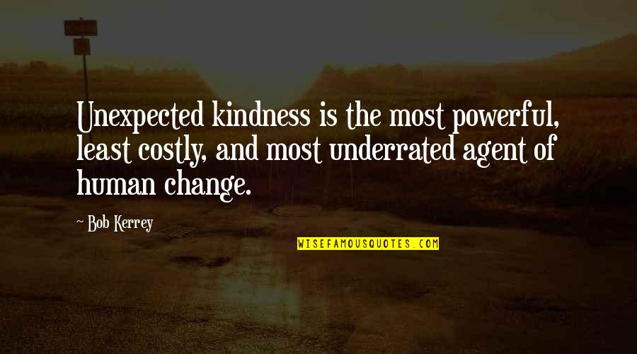 Powerful Kindness Quotes By Bob Kerrey: Unexpected kindness is the most powerful, least costly,