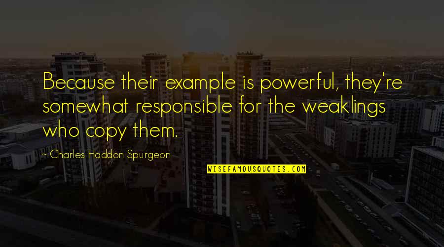 Powerful Leadership Quotes By Charles Haddon Spurgeon: Because their example is powerful, they're somewhat responsible