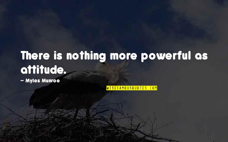 Powerful Leadership Quotes By Myles Munroe: There is nothing more powerful as attitude.