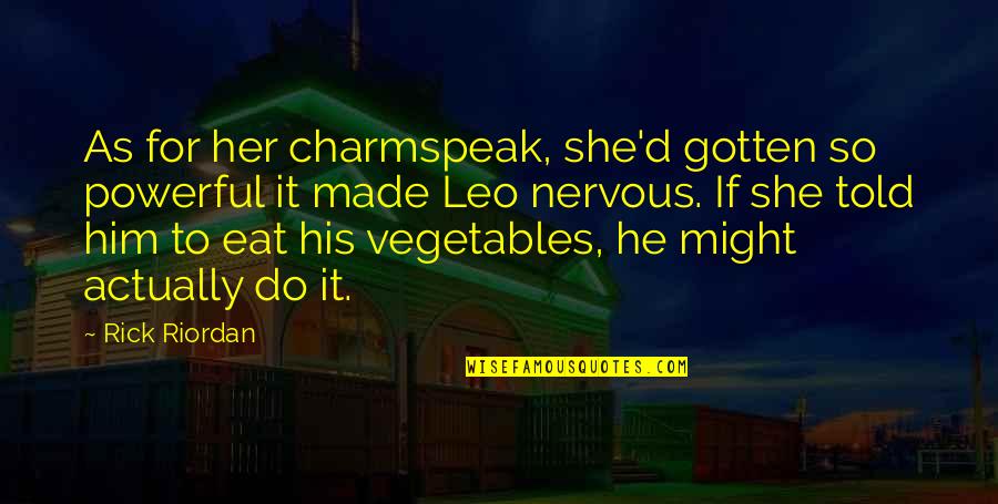 Powerful Leo Quotes By Rick Riordan: As for her charmspeak, she'd gotten so powerful