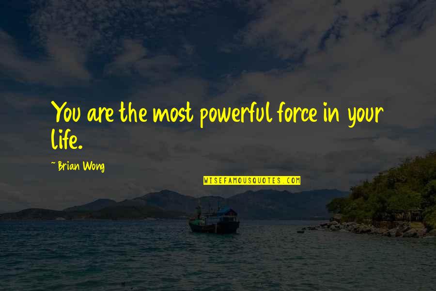 Powerful Life Force Quotes By Brian Wong: You are the most powerful force in your Powerful Life Force Quotes By Brian Wong: You are the most powerful force in your