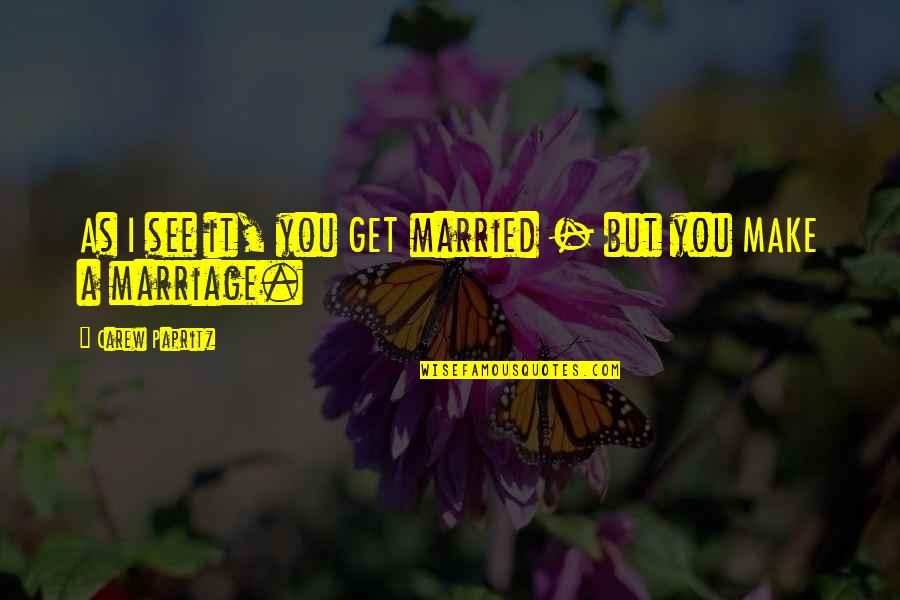 Powerful Life Force Quotes By Carew Papritz: As I see it, you GET married -