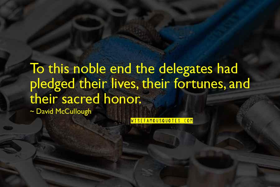 Powerful Life Force Quotes By David McCullough: To this noble end the delegates had pledged