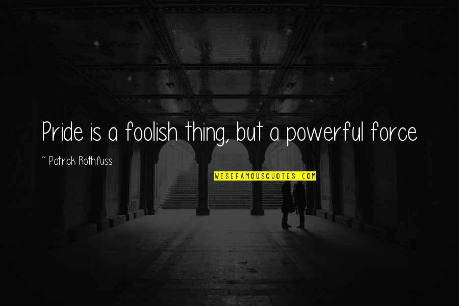 Powerful Life Force Quotes By Patrick Rothfuss: Pride is a foolish thing, but a powerful