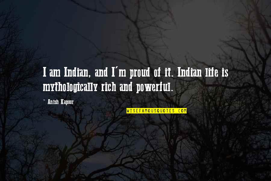 Powerful Life Quotes By Anish Kapoor: I am Indian, and I'm proud of it.