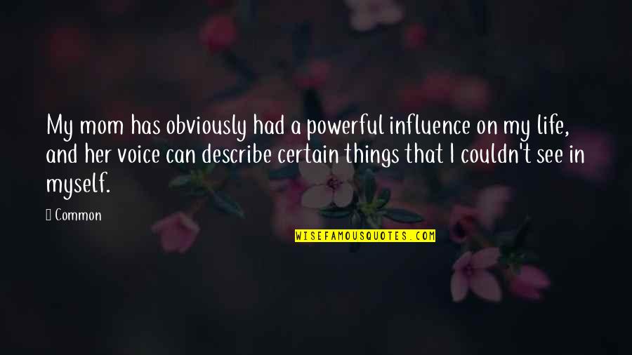 Powerful Life Quotes By Common: My mom has obviously had a powerful influence Powerful Life Quotes By Common: My mom has obviously had a powerful influence