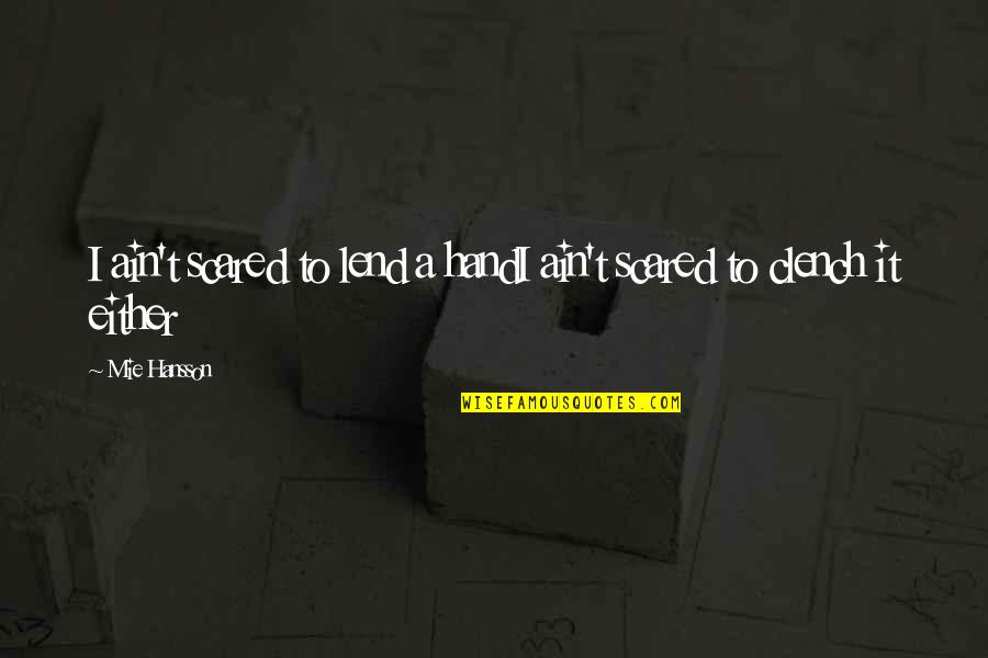 Powerful Life Quotes By Mie Hansson: I ain't scared to lend a handI ain't