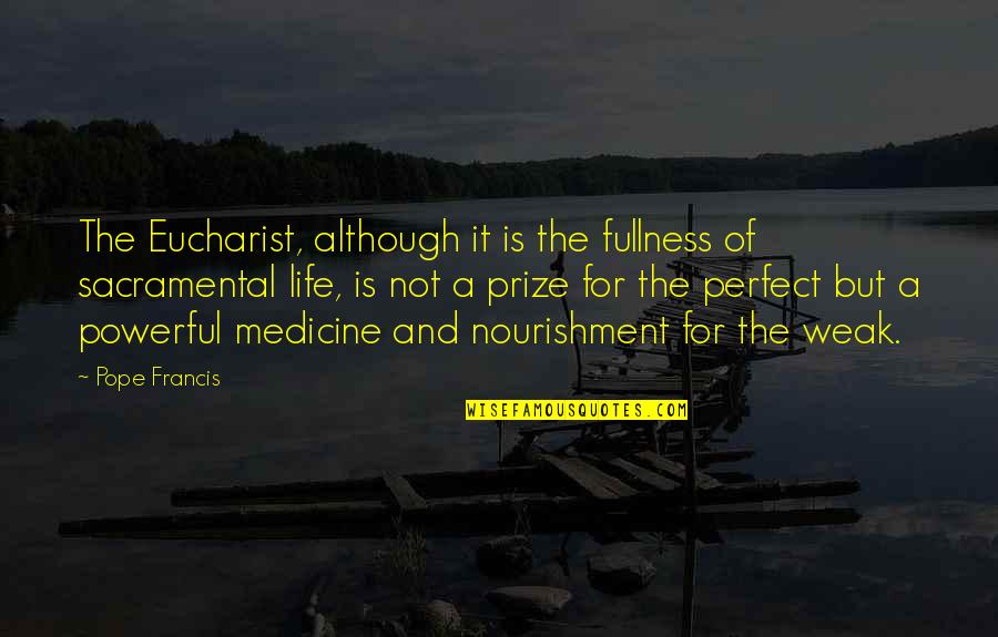 Powerful Life Quotes By Pope Francis: The Eucharist, although it is the fullness of Powerful Life Quotes By Pope Francis: The Eucharist, although it is the fullness of