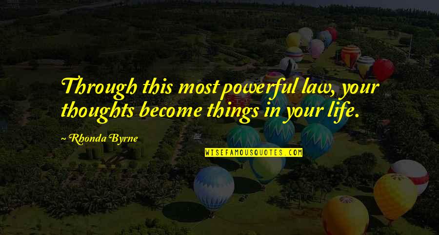 Powerful Life Quotes By Rhonda Byrne: Through this most powerful law, your thoughts become