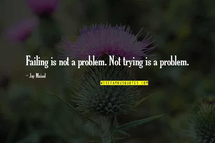 Powerful Man Quote Quotes By Jay Maisel: Failing is not a problem. Not trying is Powerful Man Quote Quotes By Jay Maisel: Failing is not a problem. Not trying is