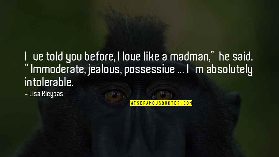 Powerful Man Quote Quotes By Lisa Kleypas: I've told you before, I love like a Powerful Man Quote Quotes By Lisa Kleypas: I've told you before, I love like a