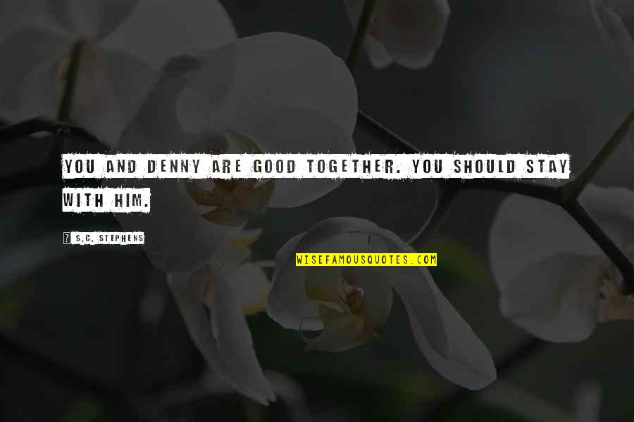 Powerful Man Quote Quotes By S.C. Stephens: You and Denny are good together. You should Powerful Man Quote Quotes By S.C. Stephens: You and Denny are good together. You should