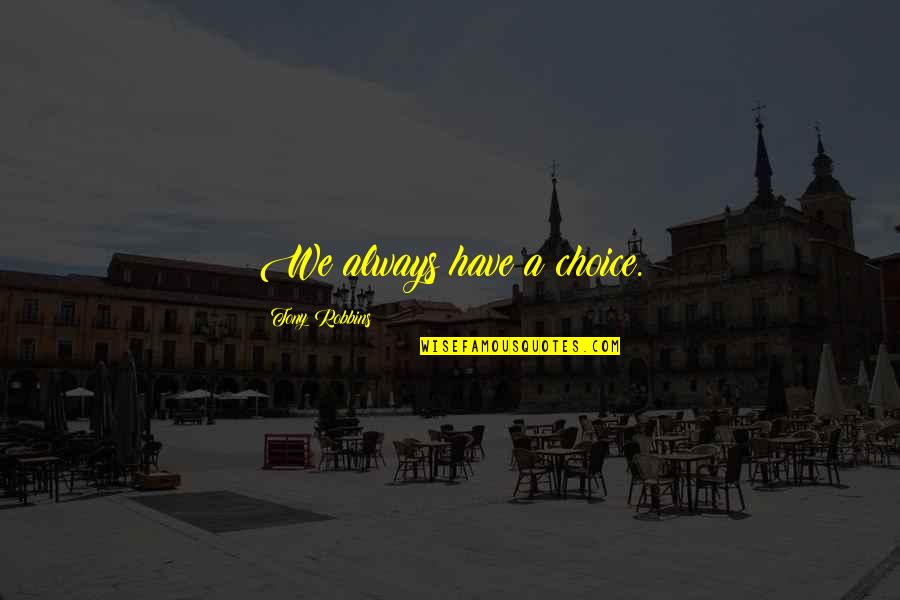 Powerful Man Quote Quotes By Tony Robbins: We always have a choice. Powerful Man Quote Quotes By Tony Robbins: We always have a choice.