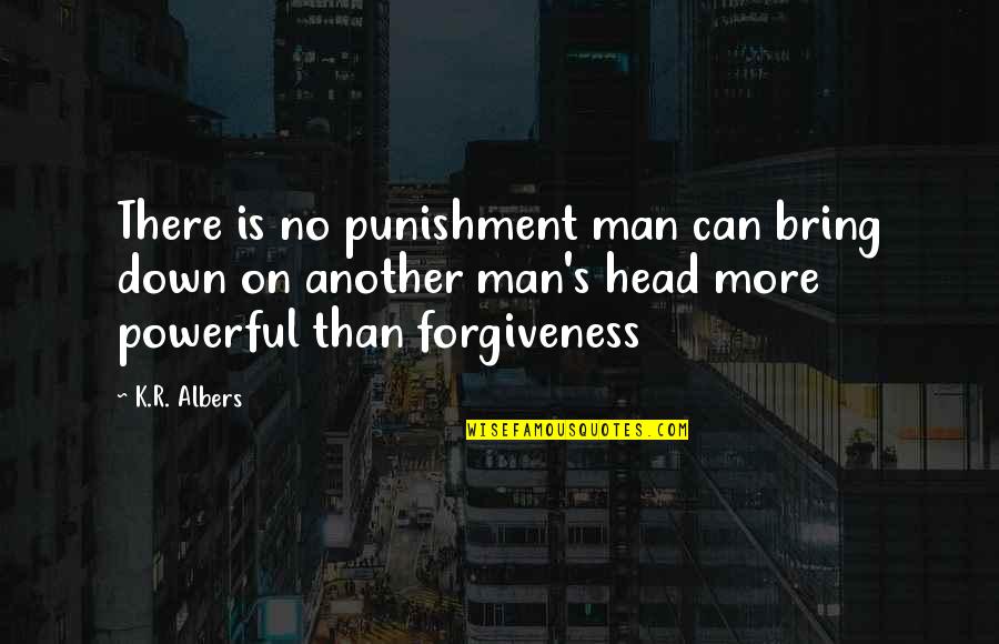 Powerful Man Quotes By K.R. Albers: There is no punishment man can bring down Powerful Man Quotes By K.R. Albers: There is no punishment man can bring down
