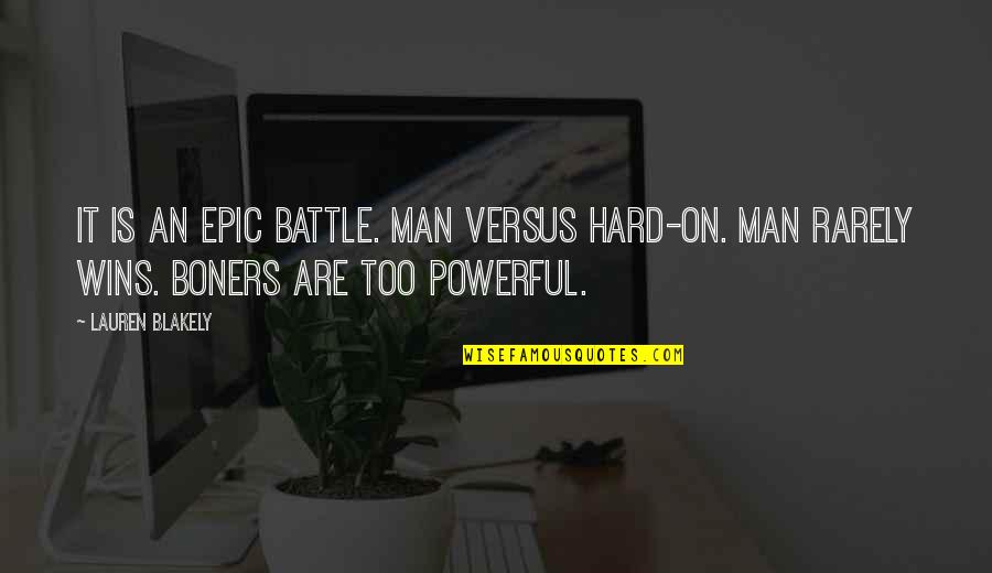Powerful Man Quotes By Lauren Blakely: It is an epic battle. Man versus hard-on. Powerful Man Quotes By Lauren Blakely: It is an epic battle. Man versus hard-on.
