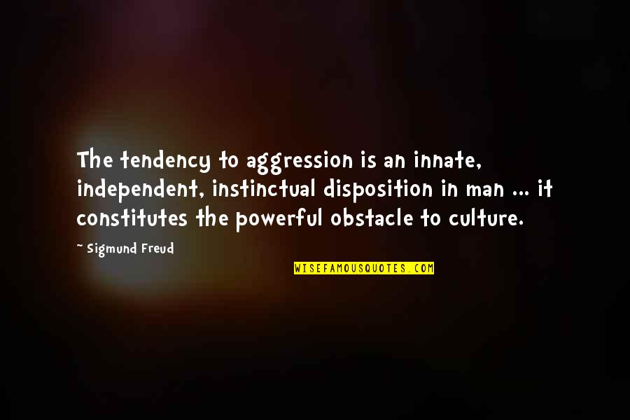 Powerful Man Quotes By Sigmund Freud: The tendency to aggression is an innate, independent, Powerful Man Quotes By Sigmund Freud: The tendency to aggression is an innate, independent,