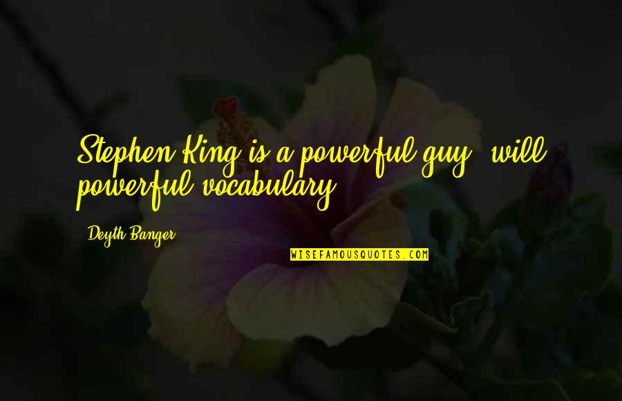 Powerful Meaning Quotes By Deyth Banger: Stephen King is a powerful guy, will powerful Powerful Meaning Quotes By Deyth Banger: Stephen King is a powerful guy, will powerful