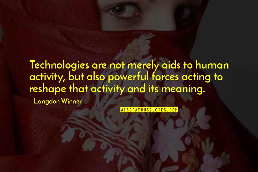 Powerful Meaning Quotes By Langdon Winner: Technologies are not merely aids to human activity, Powerful Meaning Quotes By Langdon Winner: Technologies are not merely aids to human activity,