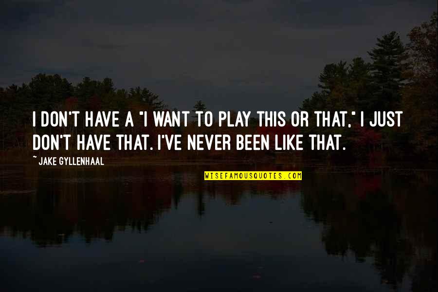Powerful Meditation Quotes By Jake Gyllenhaal: I don't have a "I want to play