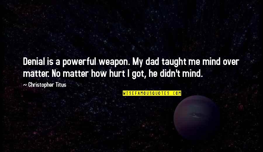Powerful Mind Quotes By Christopher Titus: Denial is a powerful weapon. My dad taught Powerful Mind Quotes By Christopher Titus: Denial is a powerful weapon. My dad taught
