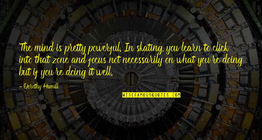Powerful Mind Quotes By Dorothy Hamill: The mind is pretty powerful. In skating, you Powerful Mind Quotes By Dorothy Hamill: The mind is pretty powerful. In skating, you
