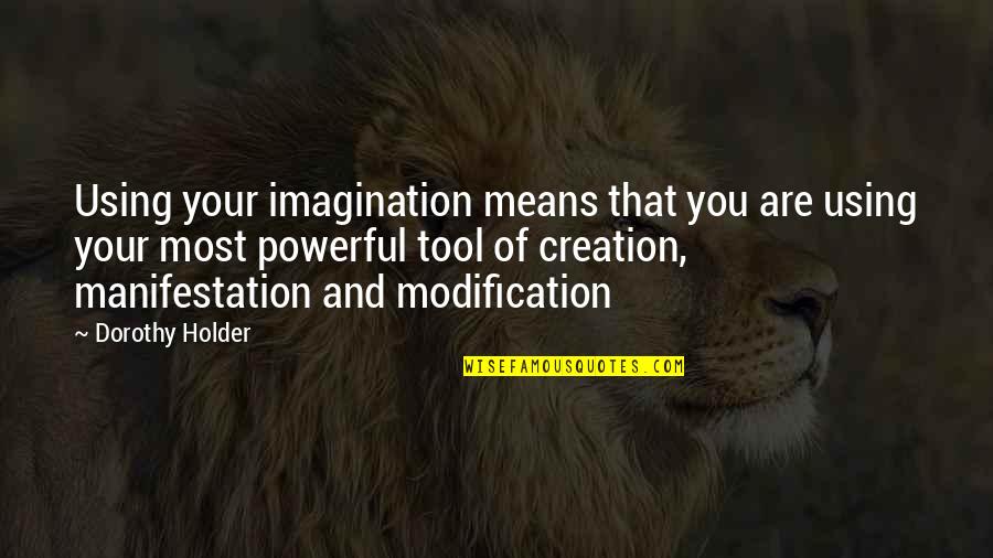 Powerful Mind Quotes By Dorothy Holder: Using your imagination means that you are using Powerful Mind Quotes By Dorothy Holder: Using your imagination means that you are using