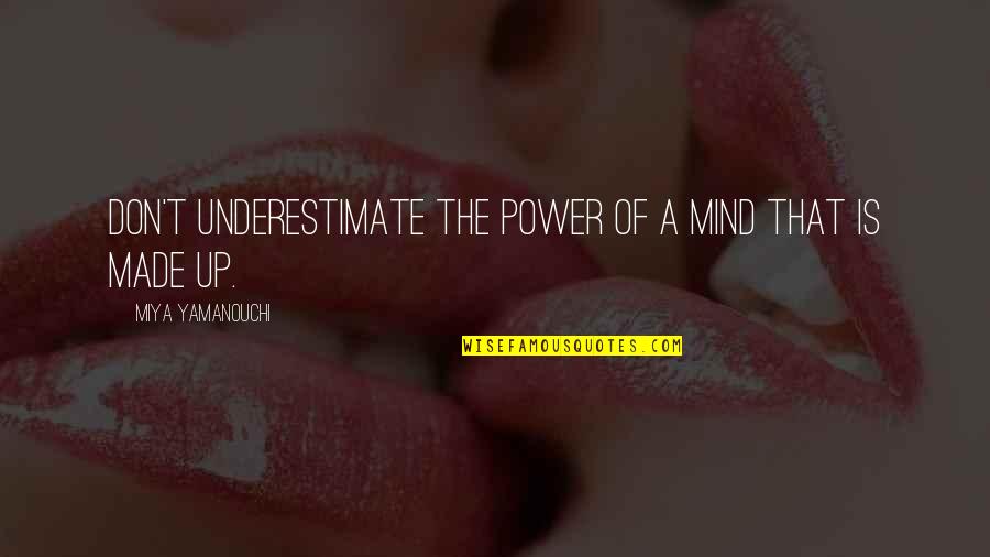 Powerful Mind Quotes By Miya Yamanouchi: Don't underestimate the power of a mind that Powerful Mind Quotes By Miya Yamanouchi: Don't underestimate the power of a mind that