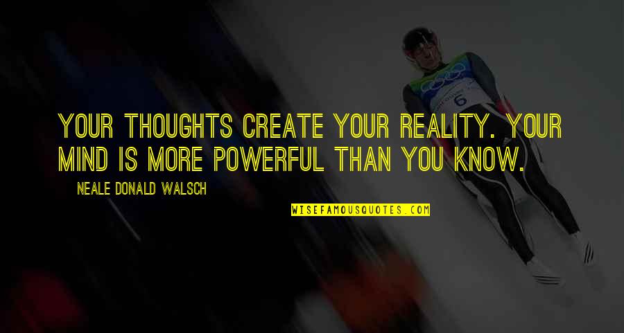 Powerful Mind Quotes By Neale Donald Walsch: Your thoughts create your reality. Your mind is Powerful Mind Quotes By Neale Donald Walsch: Your thoughts create your reality. Your mind is