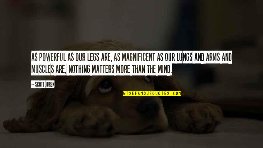 Powerful Mind Quotes By Scott Jurek: As powerful as our legs are, as magnificent Powerful Mind Quotes By Scott Jurek: As powerful as our legs are, as magnificent